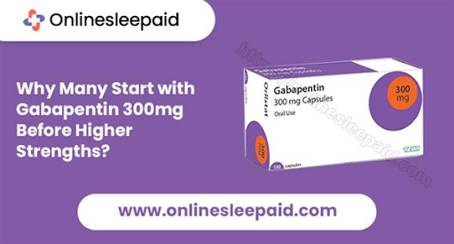 Why Many Start With Gabapentin 300mg Before Higher Strengths?